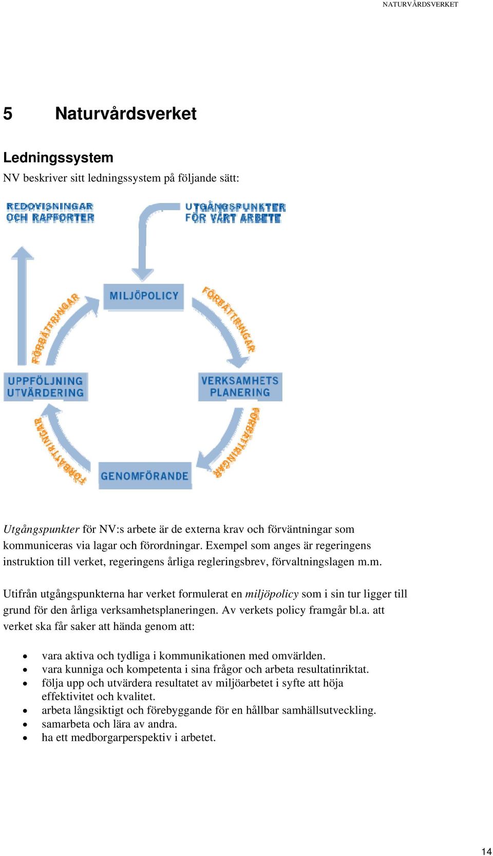 Av verkets policy framgår bl.a. att verket ska får saker att hända genom att: vara aktiva och tydliga i kommunikationen med omvärlden.