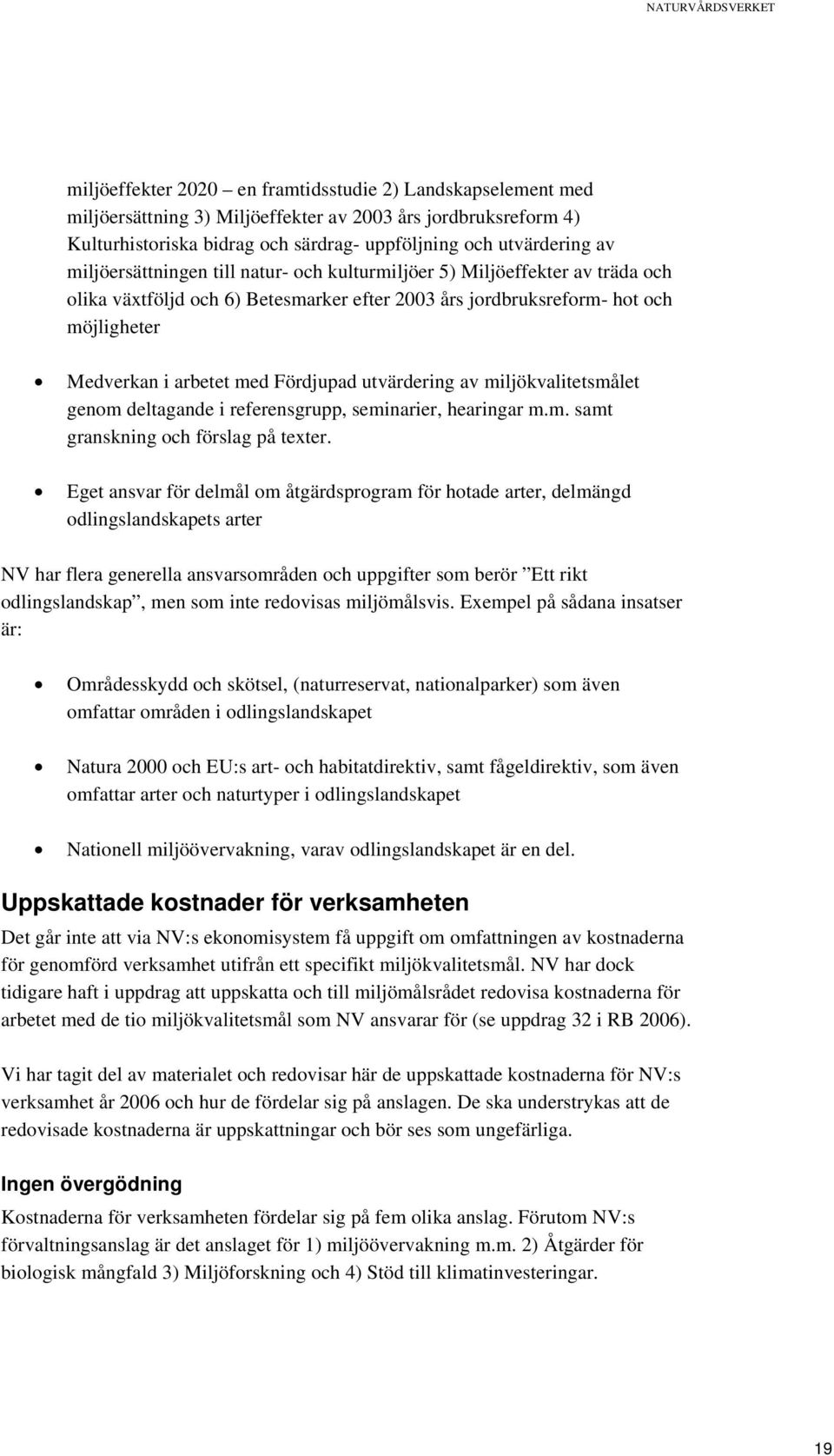 med Fördjupad utvärdering av miljökvalitetsmålet genom deltagande i referensgrupp, seminarier, hearingar m.m. samt granskning och förslag på texter.