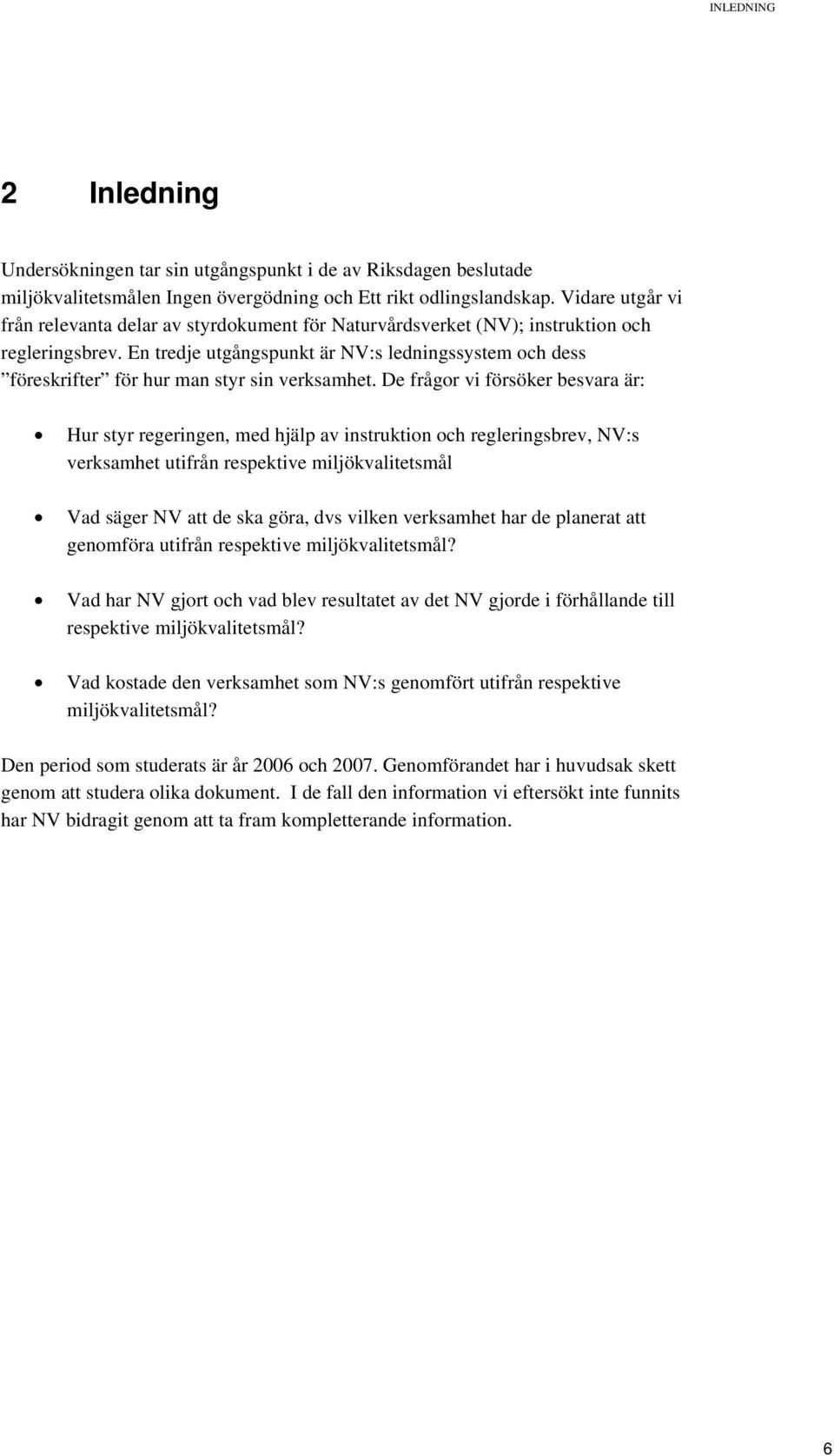 En tredje utgångspunkt är NV:s ledningssystem och dess föreskrifter för hur man styr sin verksamhet.