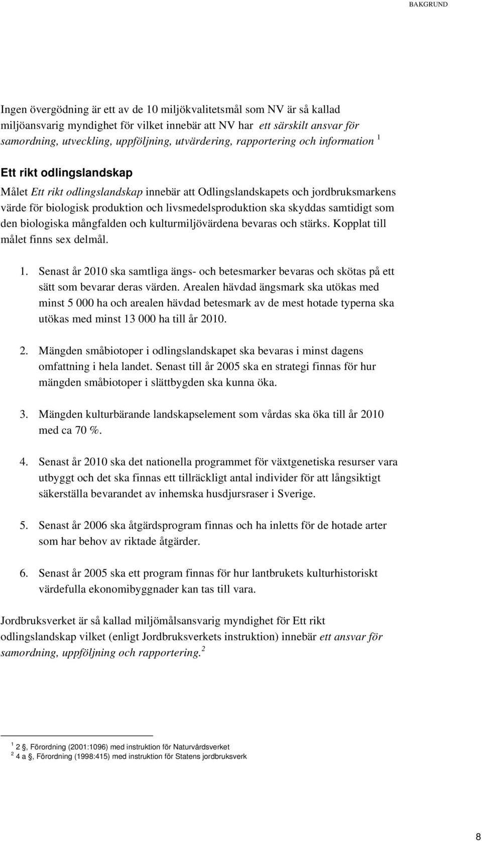 livsmedelsproduktion ska skyddas samtidigt som den biologiska mångfalden och kulturmiljövärdena bevaras och stärks. Kopplat till målet finns sex delmål. 1.