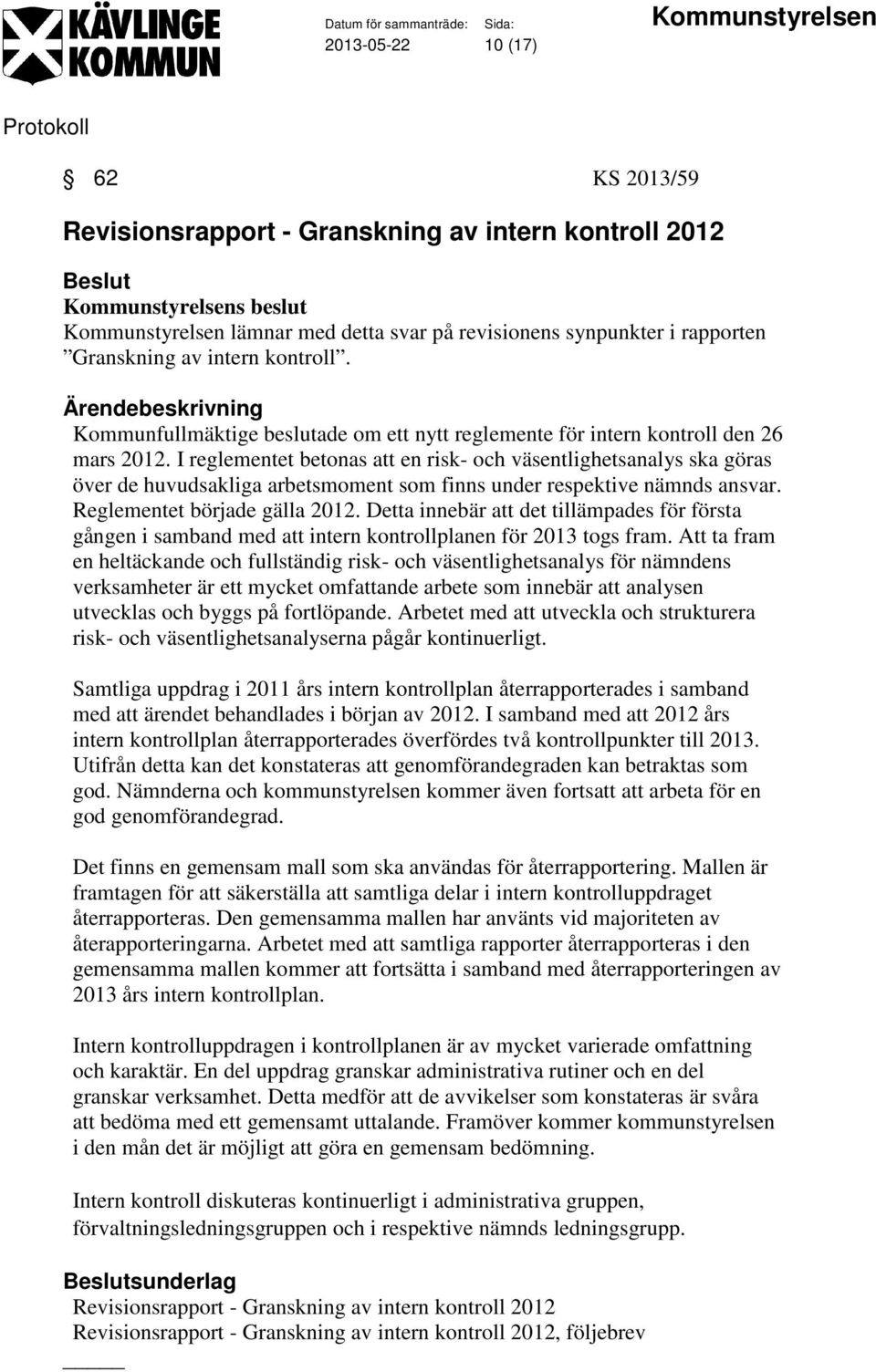 I reglementet betonas att en risk- och väsentlighetsanalys ska göras över de huvudsakliga arbetsmoment som finns under respektive nämnds ansvar. Reglementet började gälla 2012.