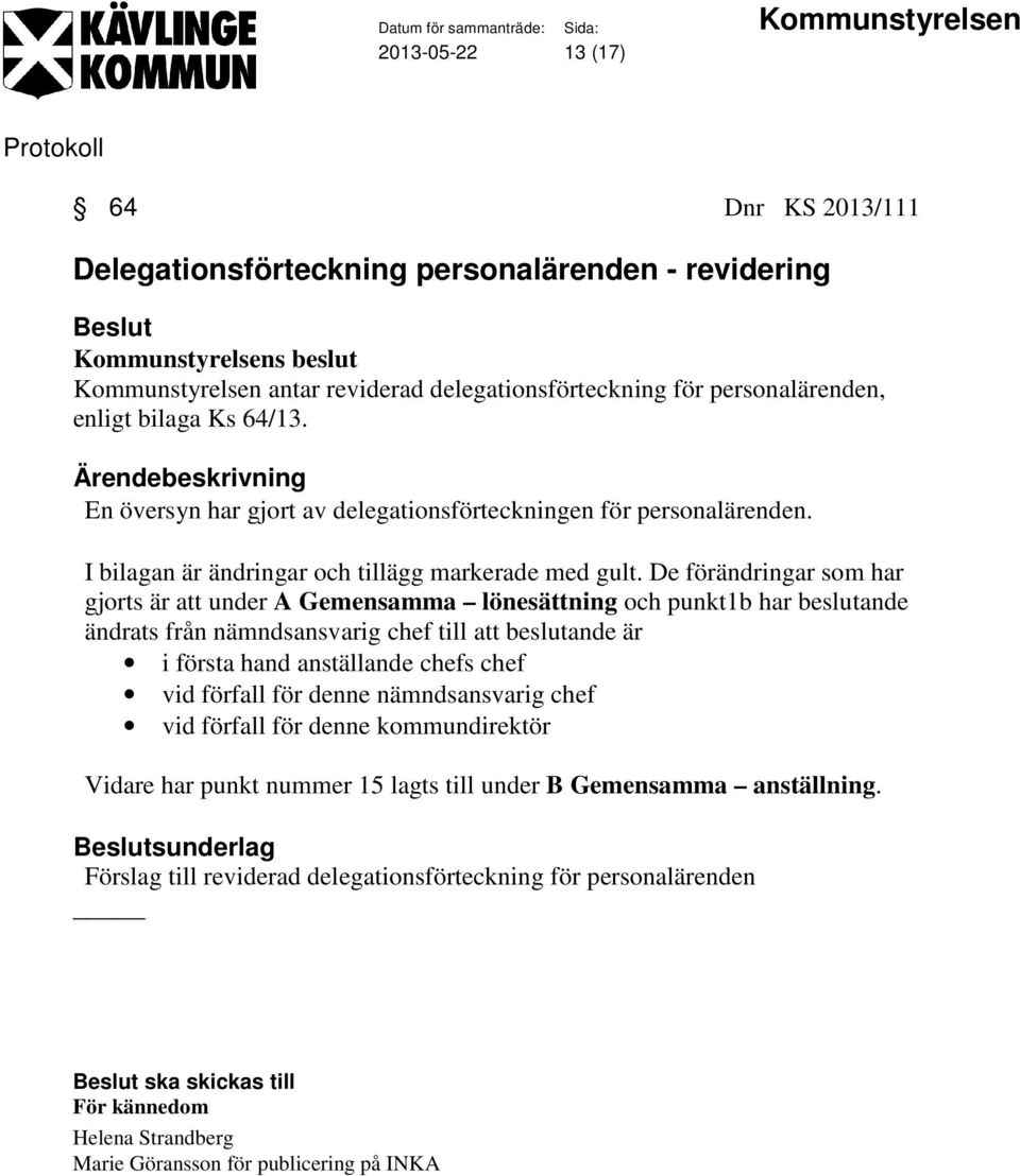 De förändringar som har gjorts är att under A Gemensamma lönesättning och punkt1b har beslutande ändrats från nämndsansvarig chef till att beslutande är i första hand anställande chefs chef vid