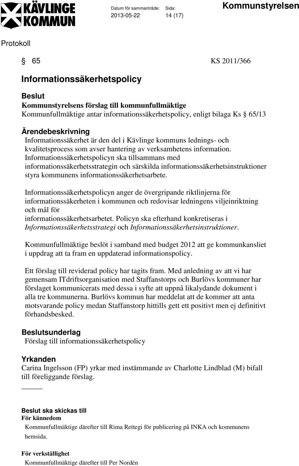 Informationssäkerhetspolicyn ska tillsammans med informationssäkerhetsstrategin och särskilda informationssäkerhetsinstruktioner styra kommunens informationssäkerhetsarbete.