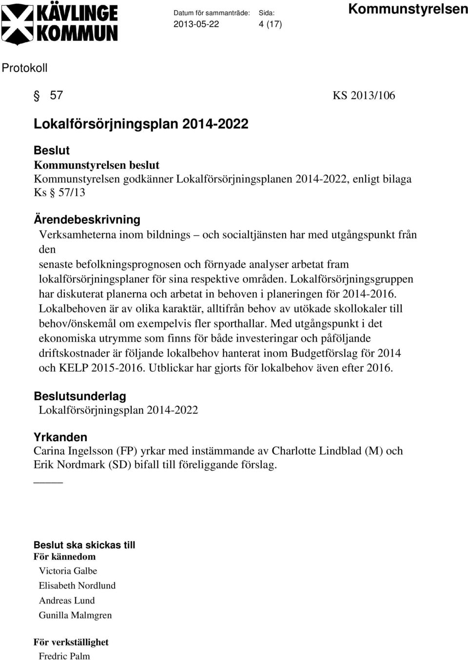 Lokalförsörjningsgruppen har diskuterat planerna och arbetat in behoven i planeringen för 2014-2016.