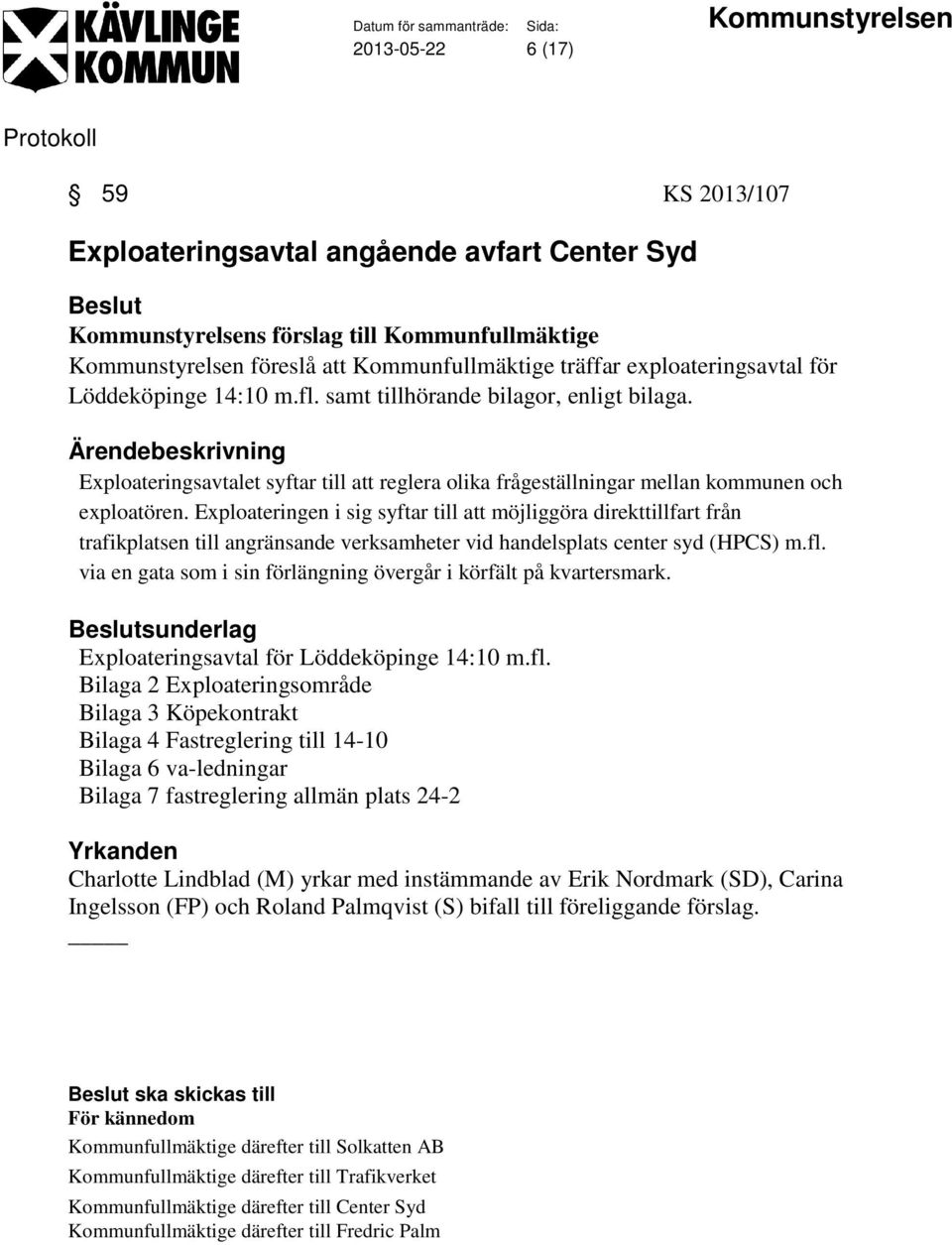 Exploateringen i sig syftar till att möjliggöra direkttillfart från trafikplatsen till angränsande verksamheter vid handelsplats center syd (HPCS) m.fl.