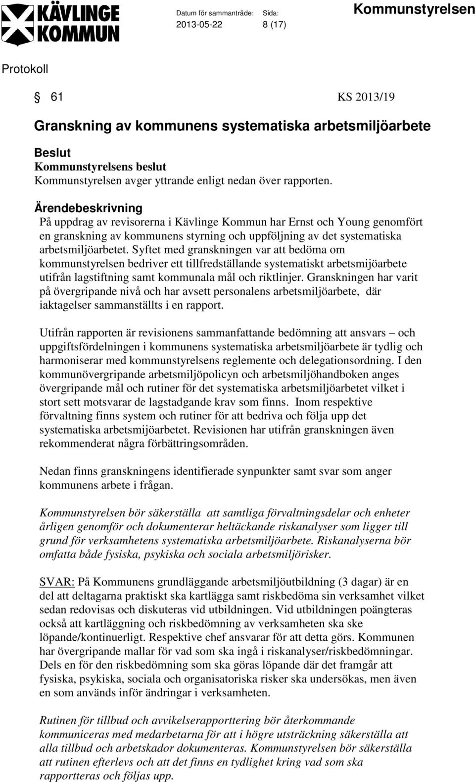 Syftet med granskningen var att bedöma om kommunstyrelsen bedriver ett tillfredställande systematiskt arbetsmijöarbete utifrån lagstiftning samt kommunala mål och riktlinjer.