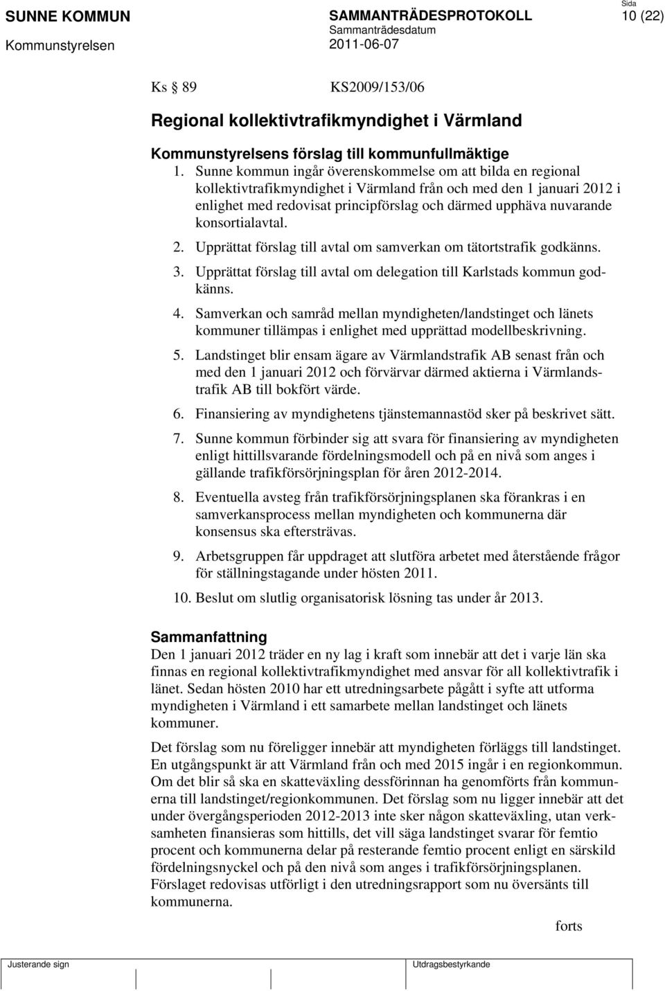 konsortialavtal. 2. Upprättat förslag till avtal om samverkan om tätortstrafik godkänns. 3. Upprättat förslag till avtal om delegation till Karlstads kommun godkänns. 4.