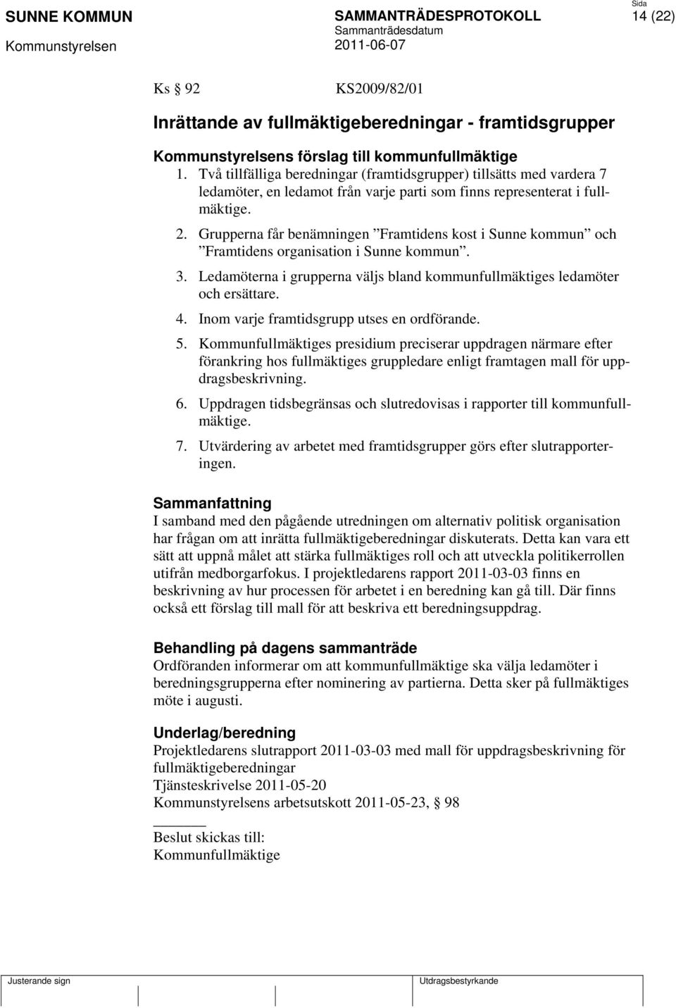 Grupperna får benämningen Framtidens kost i Sunne kommun och Framtidens organisation i Sunne kommun. 3. Ledamöterna i grupperna väljs bland kommunfullmäktiges ledamöter och ersättare. 4.