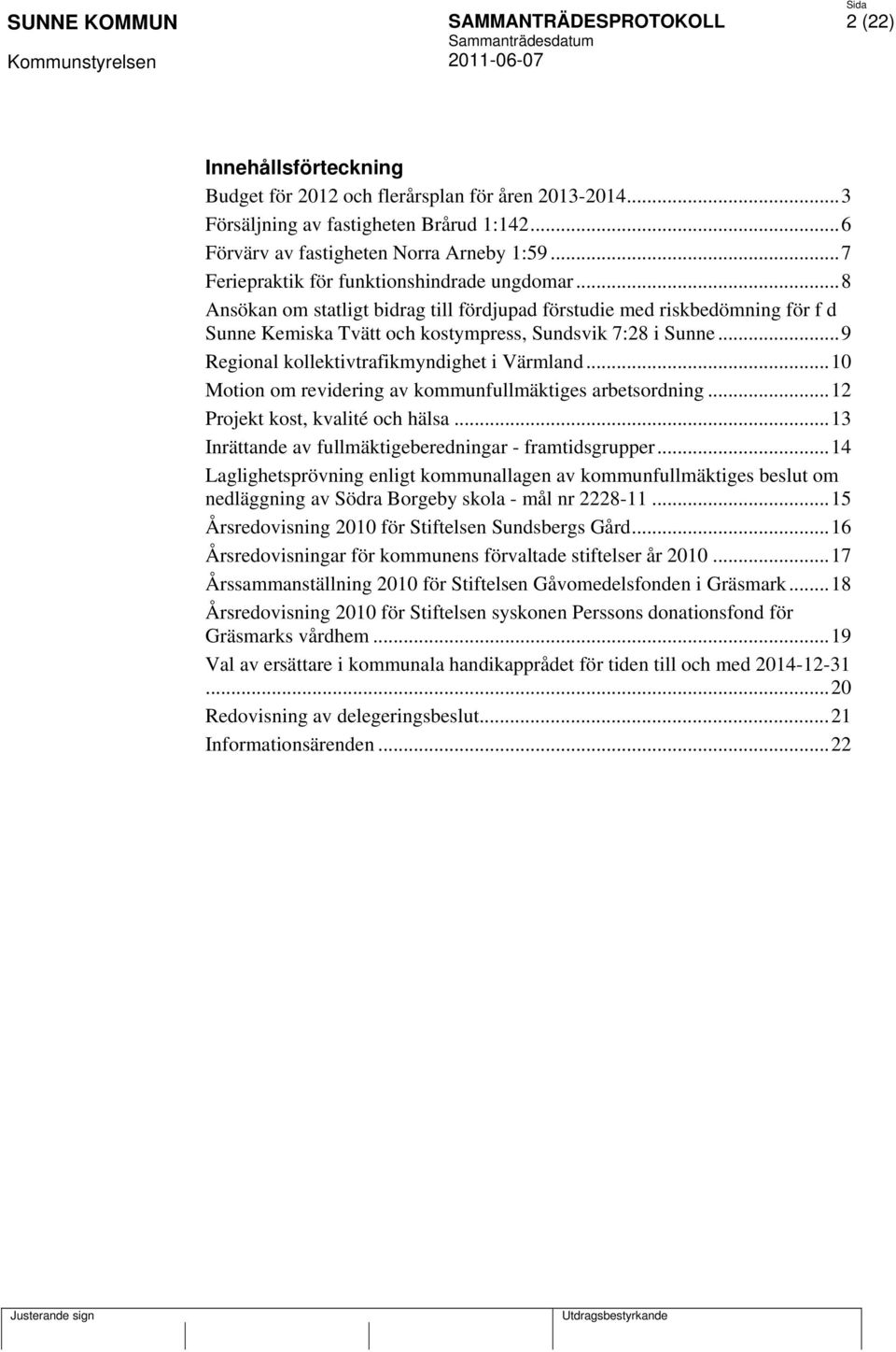 ..9 Regional kollektivtrafikmyndighet i Värmland...10 Motion om revidering av kommunfullmäktiges arbetsordning...12 Projekt kost, kvalité och hälsa.