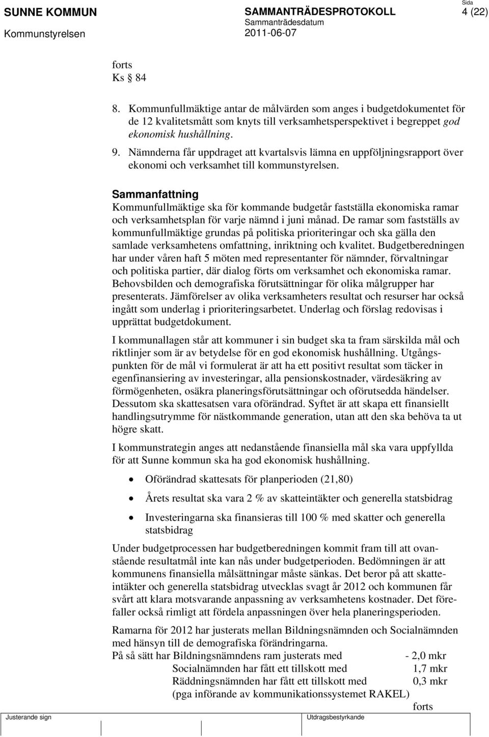 Kommunfullmäktige ska för kommande budgetår fastställa ekonomiska ramar och verksamhetsplan för varje nämnd i juni månad.