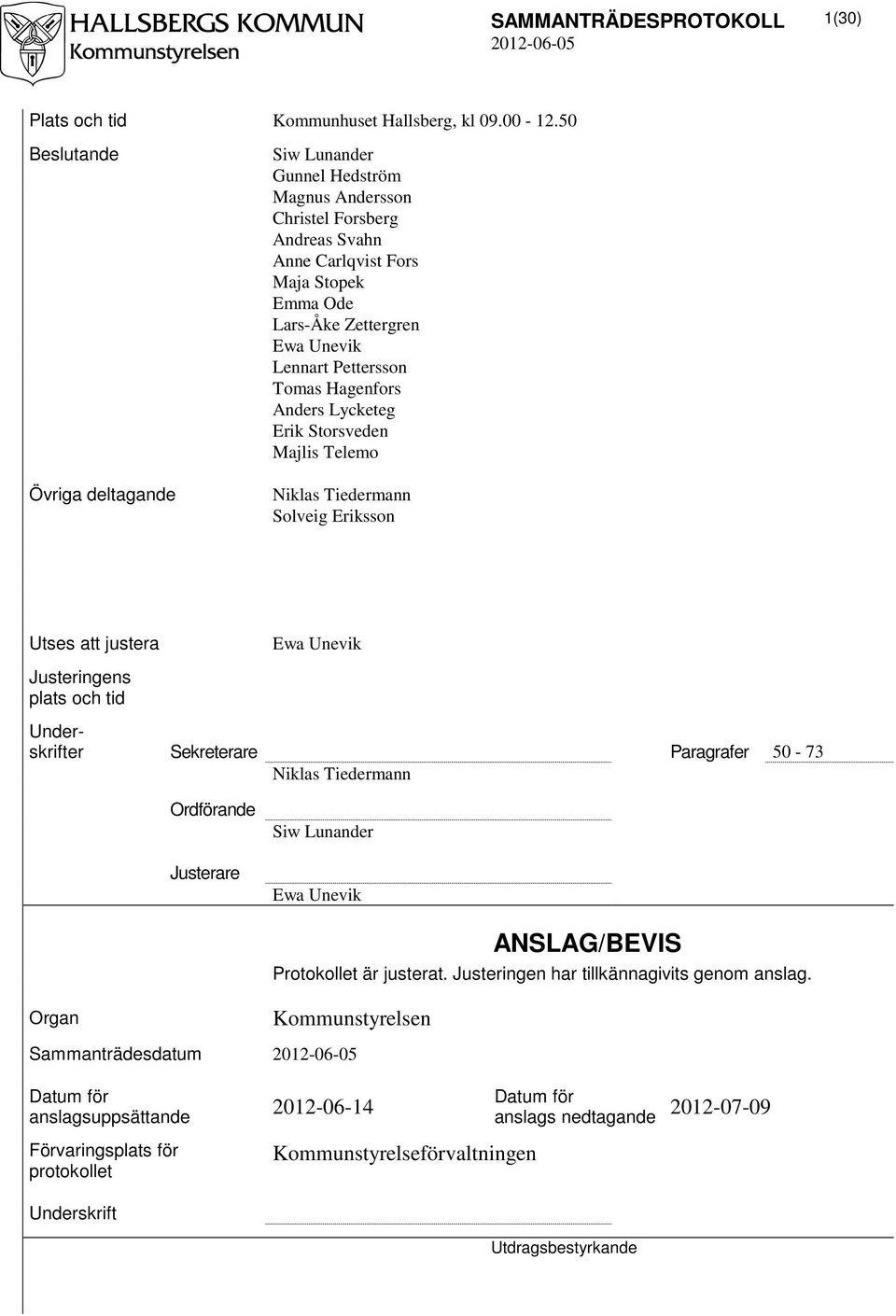 Pettersson Tomas Hagenfors Anders Lycketeg Erik Storsveden Majlis Telemo Niklas Tiedermann Solveig Eriksson Utses att justera Ewa Unevik Justeringens plats och tid Underskrifter Sekreterare