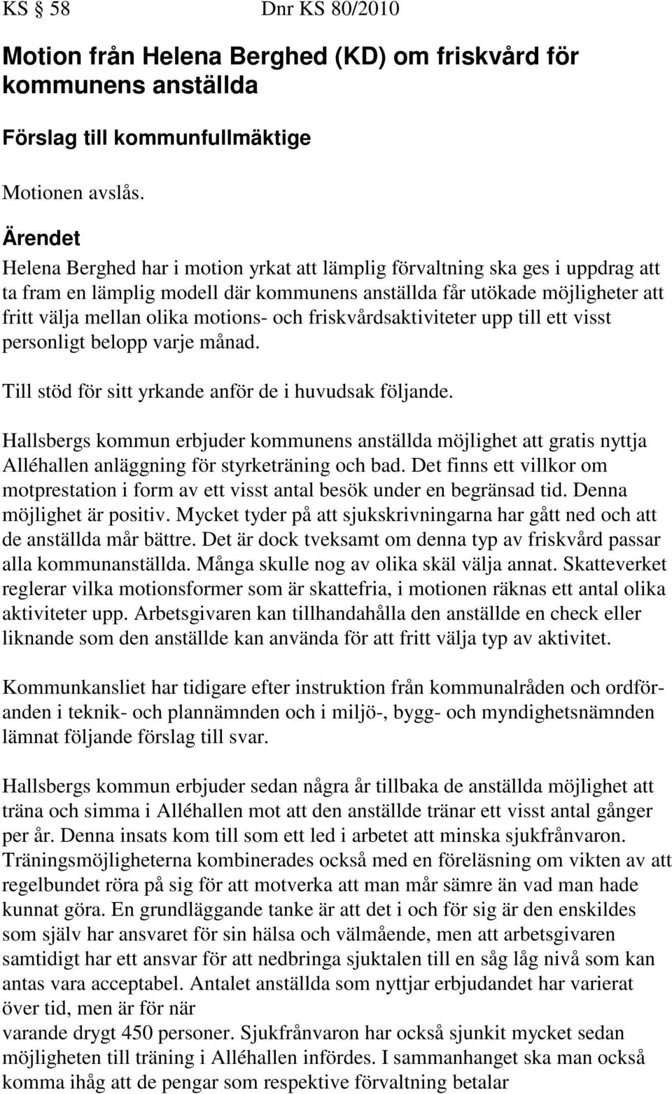 och friskvårdsaktiviteter upp till ett visst personligt belopp varje månad. Till stöd för sitt yrkande anför de i huvudsak följande.