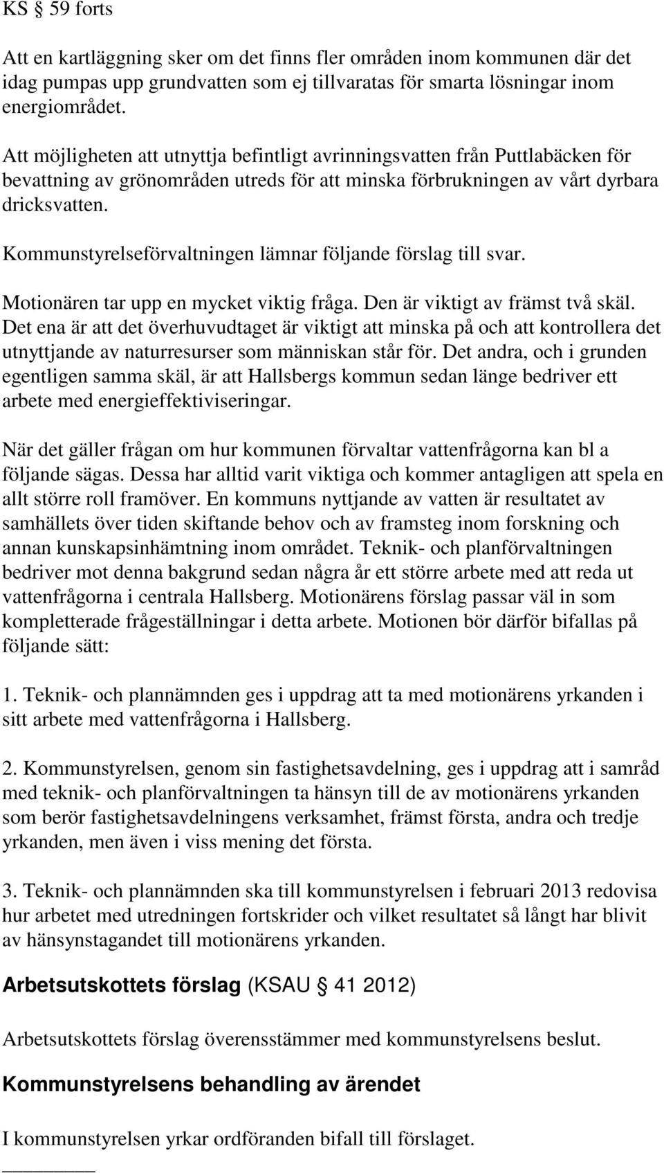 Kommunstyrelseförvaltningen lämnar följande förslag till svar. Motionären tar upp en mycket viktig fråga. Den är viktigt av främst två skäl.