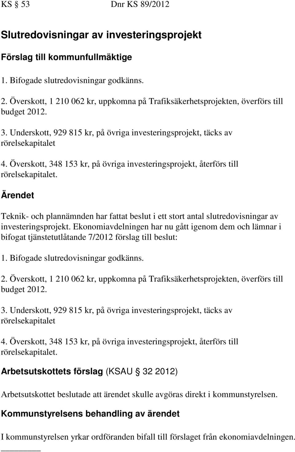 Överskott, 348 153 kr, på övriga investeringsprojekt, återförs till rörelsekapitalet. Ärendet Teknik- och plannämnden har fattat beslut i ett stort antal slutredovisningar av investeringsprojekt.