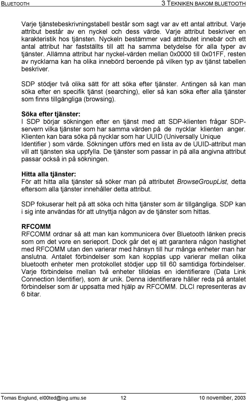 Allämna attribut har nyckel-värden mellan 0x0000 till 0x01FF, resten av nycklarna kan ha olika innebörd beroende på vilken typ av tjänst tabellen beskriver.