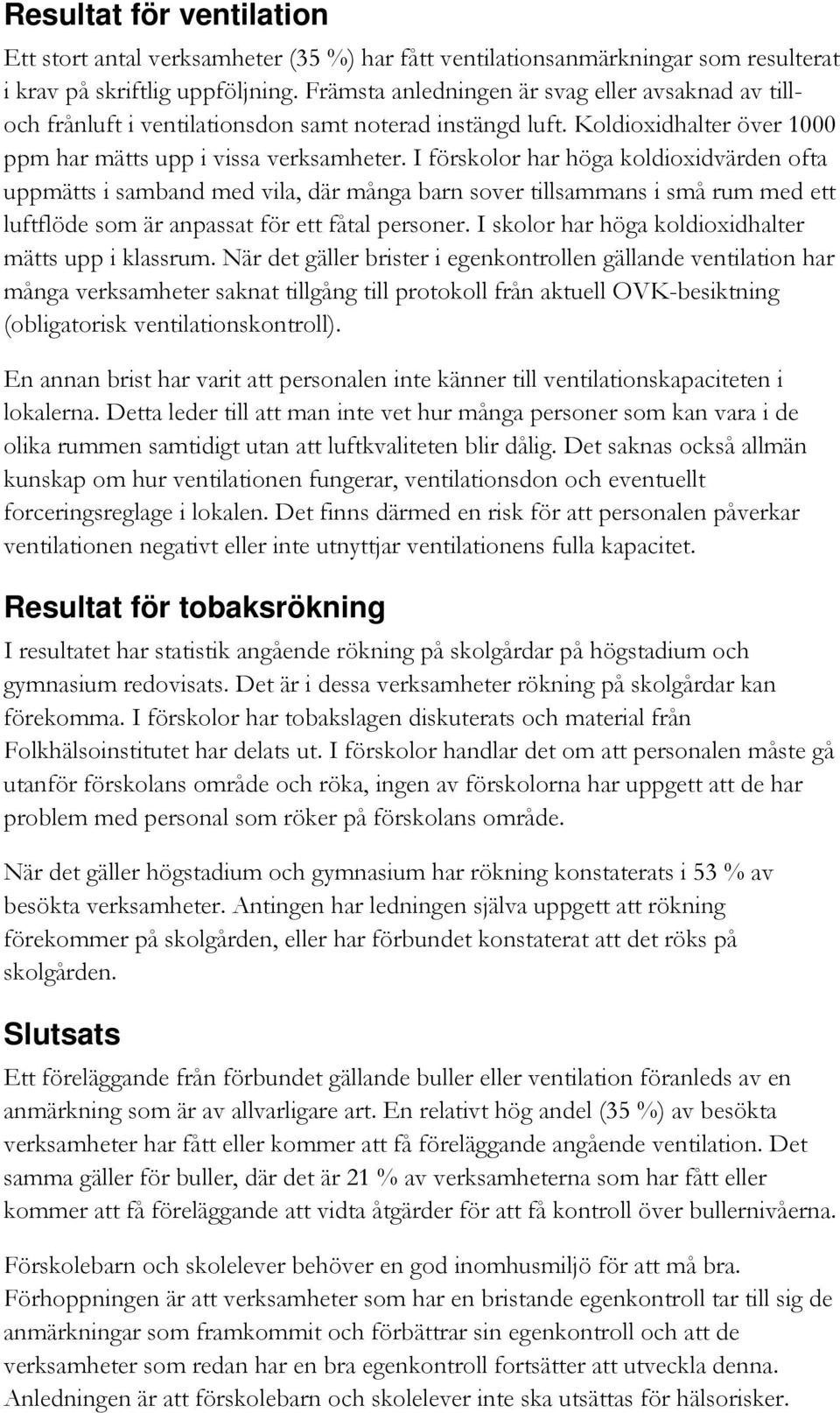 I förskolor har höga koldioxidvärden ofta uppmätts i samband med vila, där många barn sover tillsammans i små rum med ett luftflöde som är anpassat för ett fåtal personer.