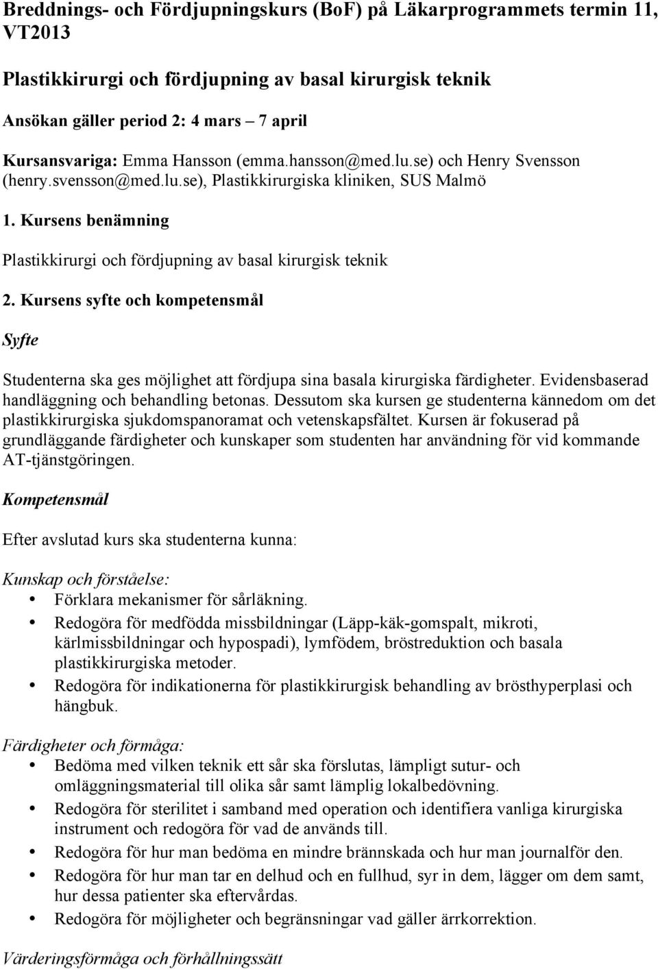 Kursens syfte och kompetensmål Syfte Studenterna ska ges möjlighet att fördjupa sina basala kirurgiska färdigheter. Evidensbaserad handläggning och behandling betonas.