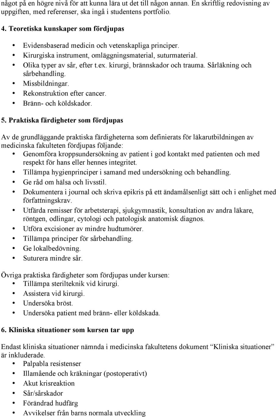 kirurgi, brännskador och trauma. Sårläkning och sårbehandling. Missbildningar. Rekonstruktion efter cancer. Bränn- och köldskador. 5.