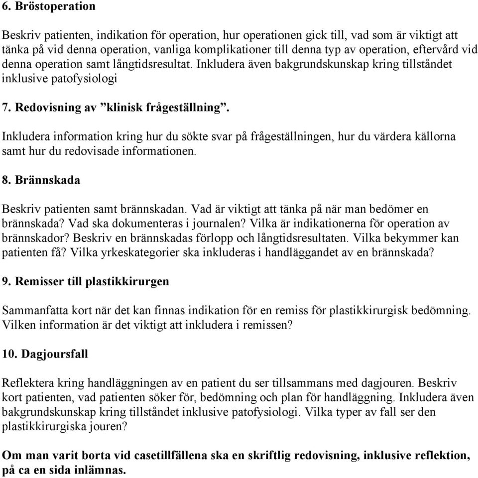 Inkludera information kring hur du sökte svar på frågeställningen, hur du värdera källorna samt hur du redovisade informationen. 8. Brännskada Beskriv patienten samt brännskadan.