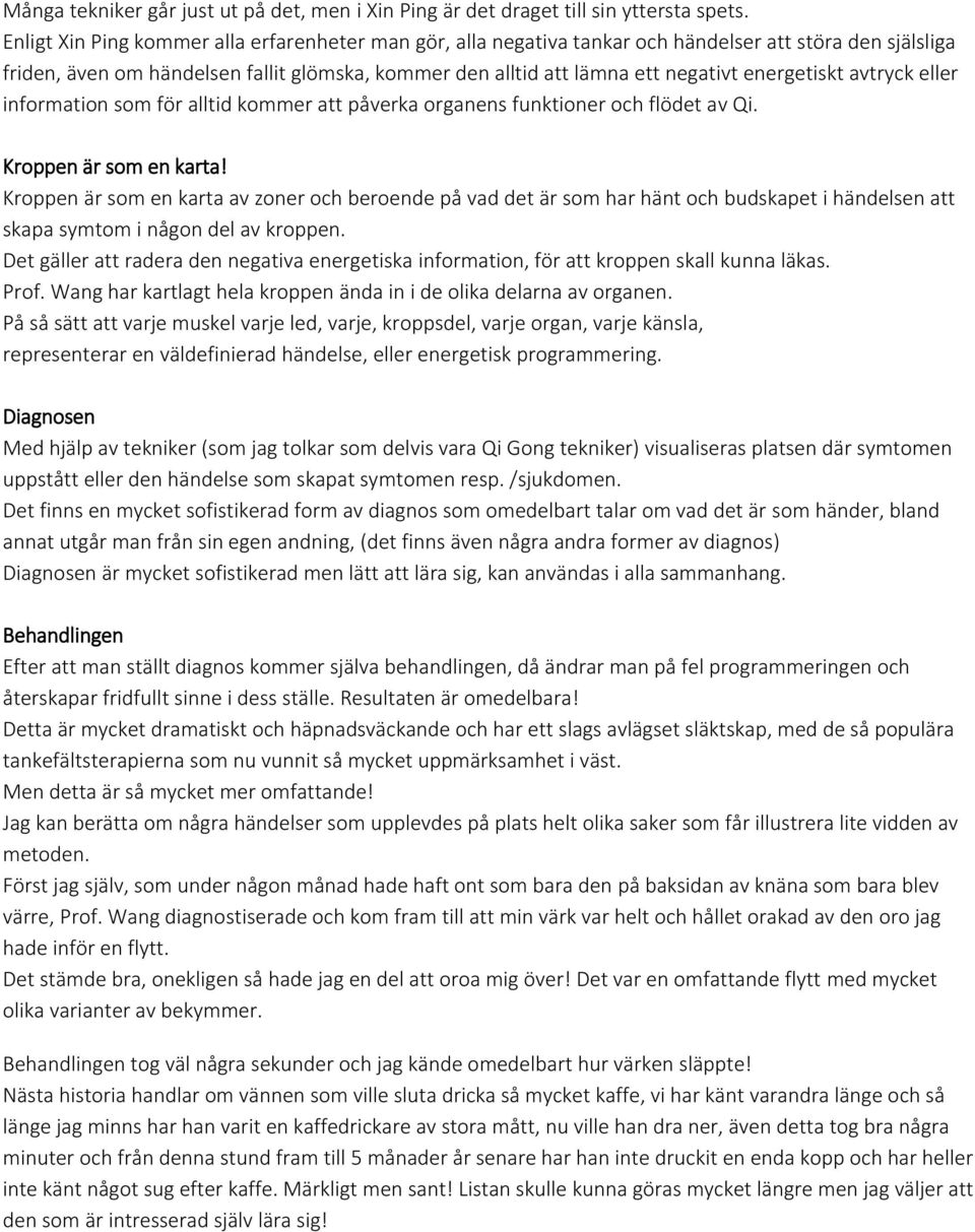energetiskt avtryck eller information som för alltid kommer att påverka organens funktioner och flödet av Qi. Kroppen är som en karta!