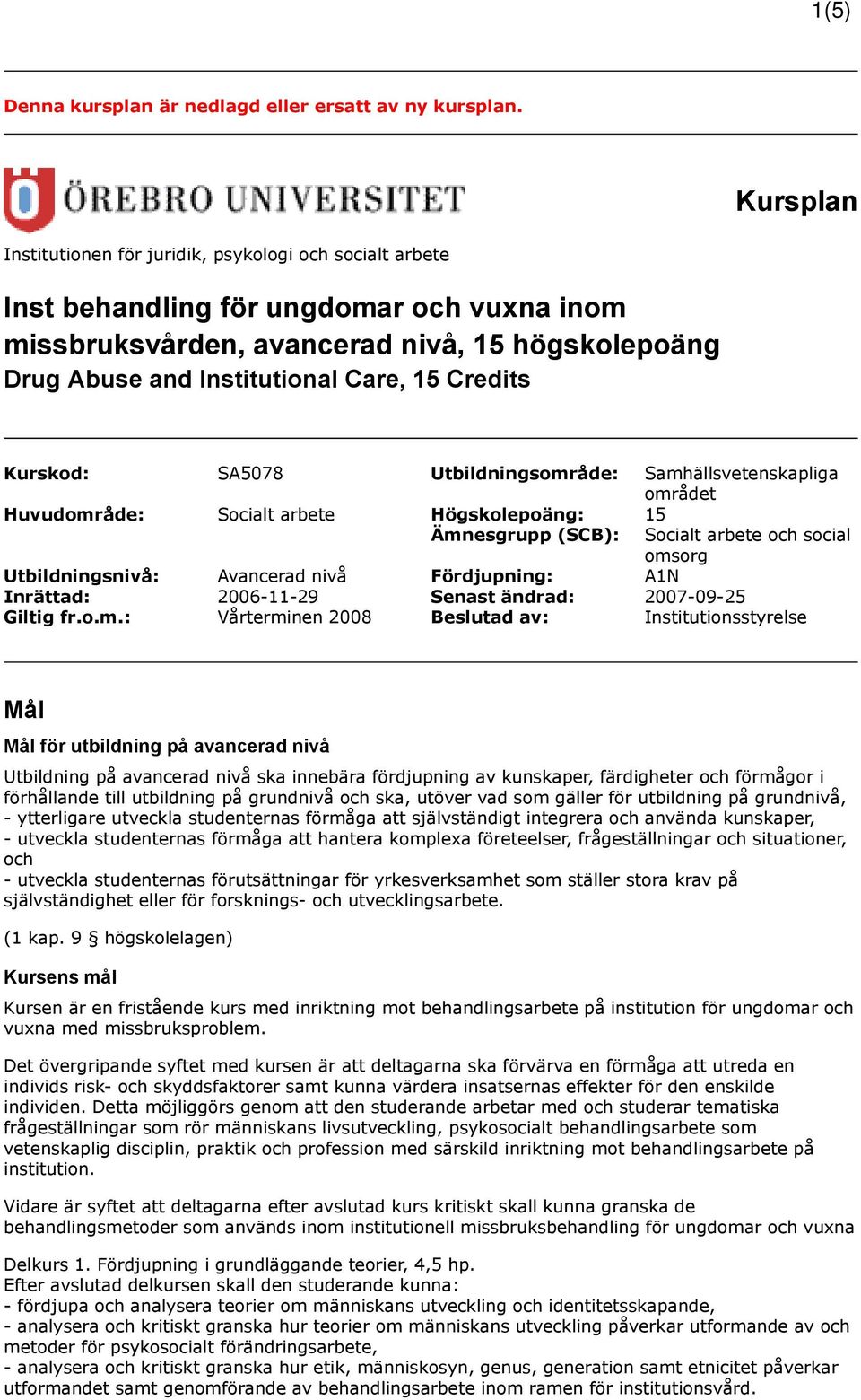 Credits Kurskod: SA5078 Utbildningsområde: Samhällsvetenskapliga området Huvudområde: Socialt arbete Högskolepoäng: 15 Ämnesgrupp (SCB): Socialt arbete och social omsorg Utbildningsnivå: Avancerad