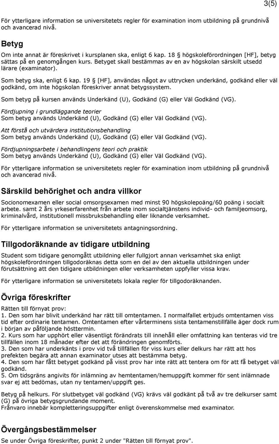 19 [HF], användas något av uttrycken underkänd, godkänd eller väl godkänd, om inte högskolan föreskriver annat betygssystem.