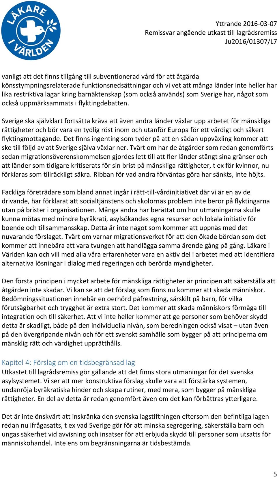 Sverige ska självklart fortsätta kräva att även andra länder växlar upp arbetet för mänskliga rättigheter och bör vara en tydlig röst inom och utanför Europa för ett värdigt och säkert