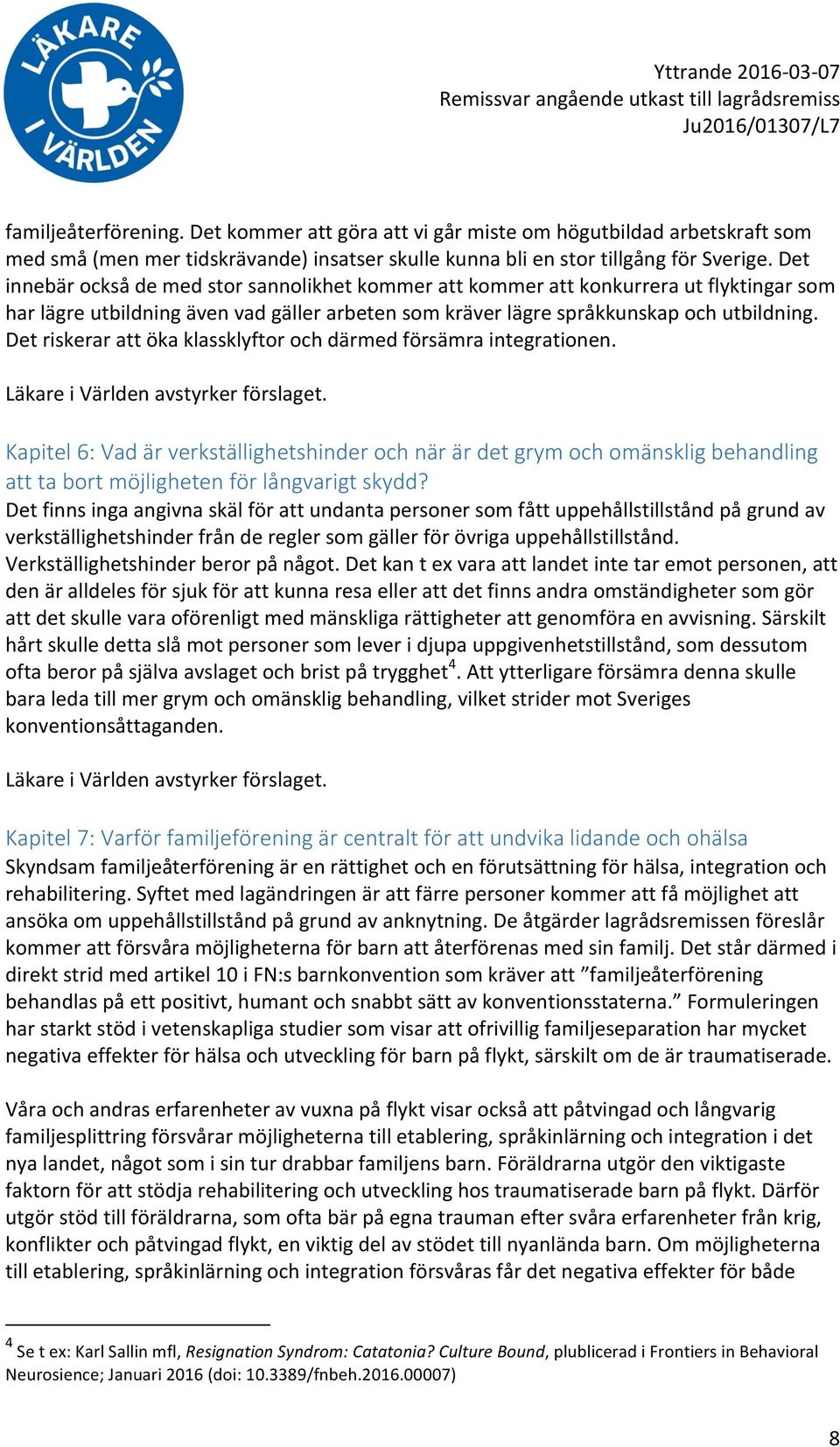 Det riskerar att öka klassklyftor och därmed försämra integrationen. Kapitel 6: Vad är verkställighetshinder och när är det grym och omänsklig behandling att ta bort möjligheten för långvarigt skydd?