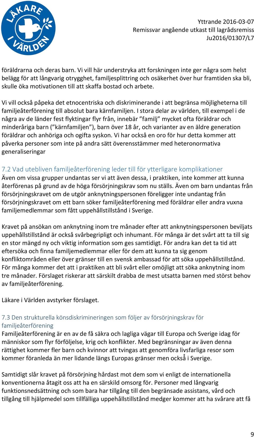 skaffa bostad och arbete. Vi vill också påpeka det etnocentriska och diskriminerande i att begränsa möjligheterna till familjeåterförening till absolut bara kärnfamiljen.