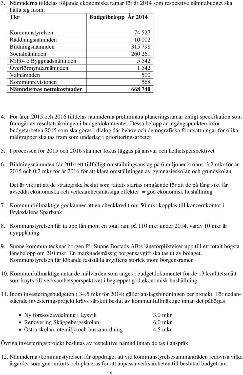 För åren 2015 och 2016 tilldelas nämnderna preliminära planeringsramar enligt specifikation som framgår av resultaträkningen i budgetdokumentet.