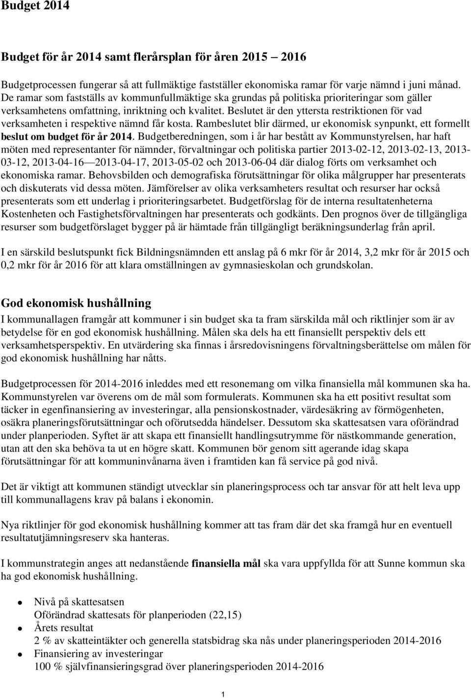 Beslutet är den yttersta restriktionen för vad verksamheten i respektive nämnd får kosta. Rambeslutet blir därmed, ur ekonomisk synpunkt, ett formellt beslut om budget för år 2014.