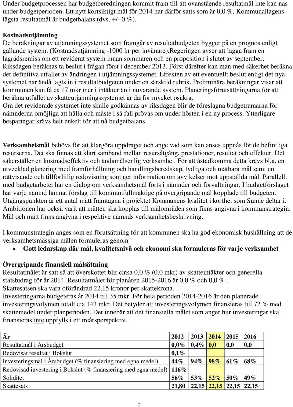 Kostnadsutjämning De beräkningar av utjämningssystemet som framgår av resultatbudgeten bygger på en prognos enligt gällande system. (Kostnadsutjämning -1000 kr per invånare).