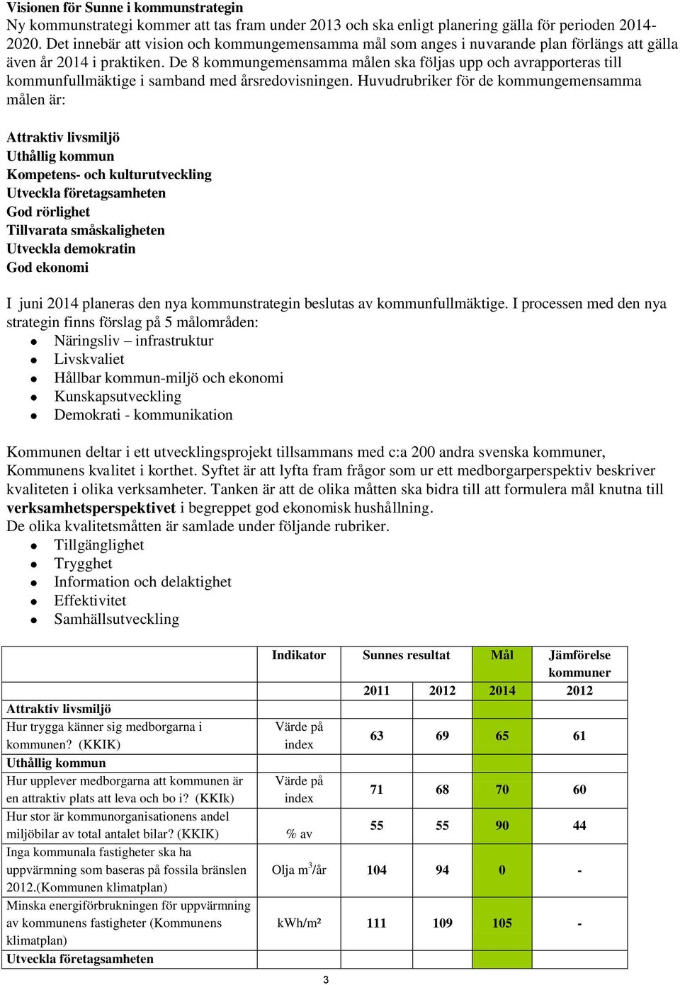 De 8 kommungemensamma målen ska följas upp och avrapporteras till kommunfullmäktige i samband med årsredovisningen.