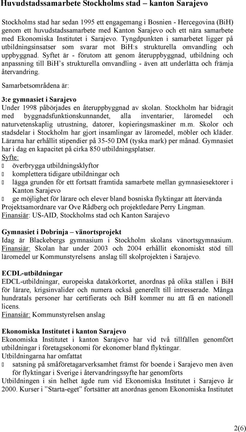 Syftet är - förutom att genom återuppbyggnad, utbildning och anpassning till BiH s strukturella omvandling - även att underlätta och främja återvandring.