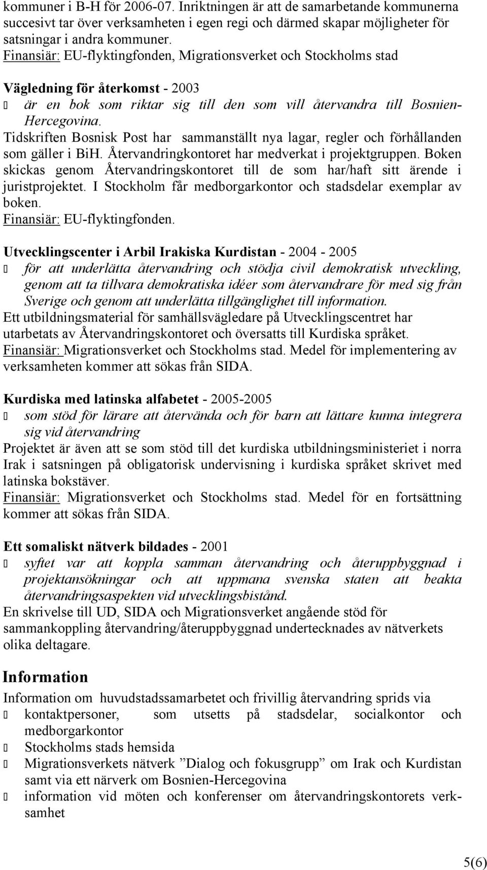 Tidskriften Bosnisk Post har sammanställt nya lagar, regler och förhållanden som gäller i BiH. Återvandringkontoret har medverkat i projektgruppen.