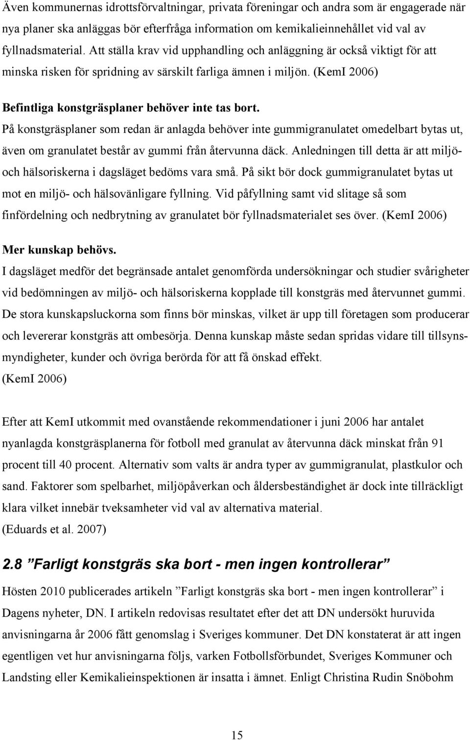 På konstgräsplaner som redan är anlagda behöver inte gummigranulatet omedelbart bytas ut, även om granulatet består av gummi från återvunna däck.