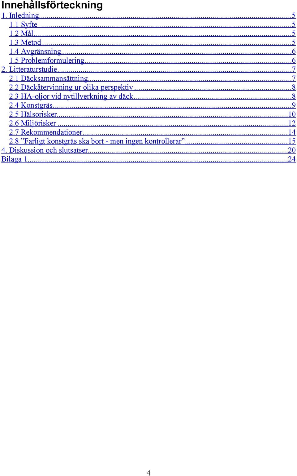 .. 8 2.3 HA-oljor vid nytillverkning av däck... 8 2.4 Konstgräs... 9 2.5 Hälsorisker... 10 2.6 Miljörisker... 12 2.