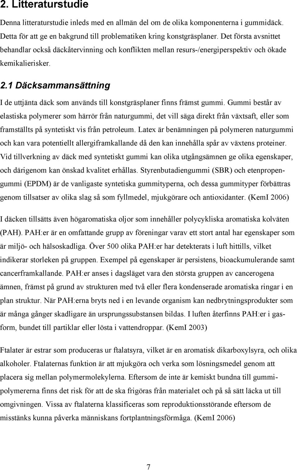 1 Däcksammansättning I de uttjänta däck som används till konstgräsplaner finns främst gummi.