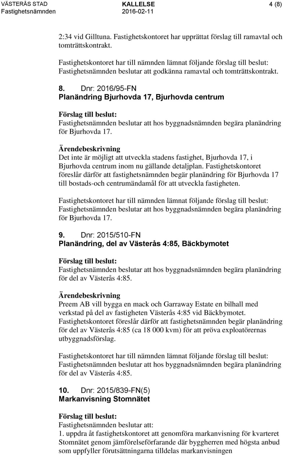 Det inte är möjligt att utveckla stadens fastighet, Bjurhovda 17, i Bjurhovda centrum inom nu gällande detaljplan.