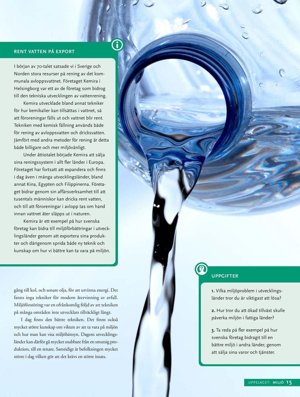 Kemira utvecklade bland annat tekniker för hur kemikalier kan tillsättas i vattnet, så att föroreningar fälls ut och vattnet blir rent.