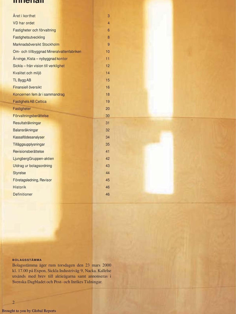 Förvaltningsberättelse 30 Resultaträkningar 31 Balansräkningar 32 Kassaflödesanalyser 34 Tilläggsupplysningar 35 Revisionsberättelse 41 LjungbergGruppen-aktien 42 Utdrag ur bolagsordning 43 Styrelse