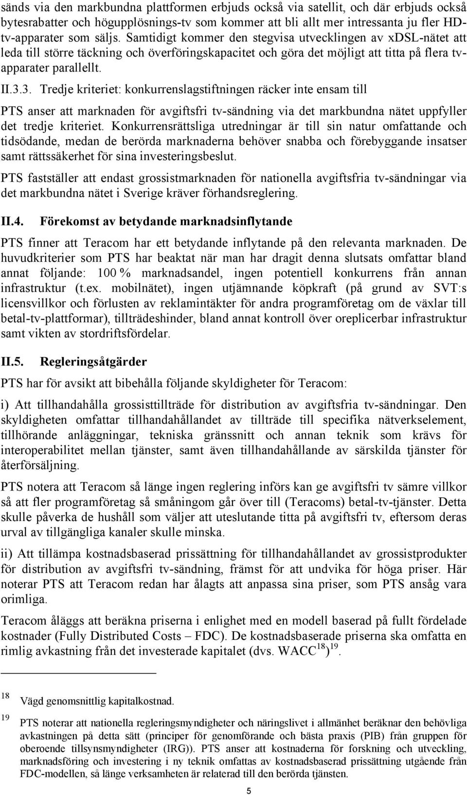 3. Tredje kriteriet: konkurrenslagstiftningen räcker inte ensam till PTS anser att marknaden för avgiftsfri tv-sändning via det markbundna nätet uppfyller det tredje kriteriet.