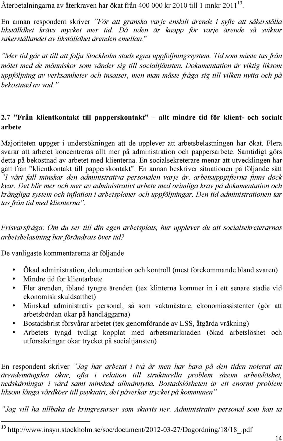 Då tiden är knapp för varje ärende så sviktar säkerställandet av likställdhet ärenden emellan. Mer tid går åt till att följa Stockholm stads egna uppföljningssystem.