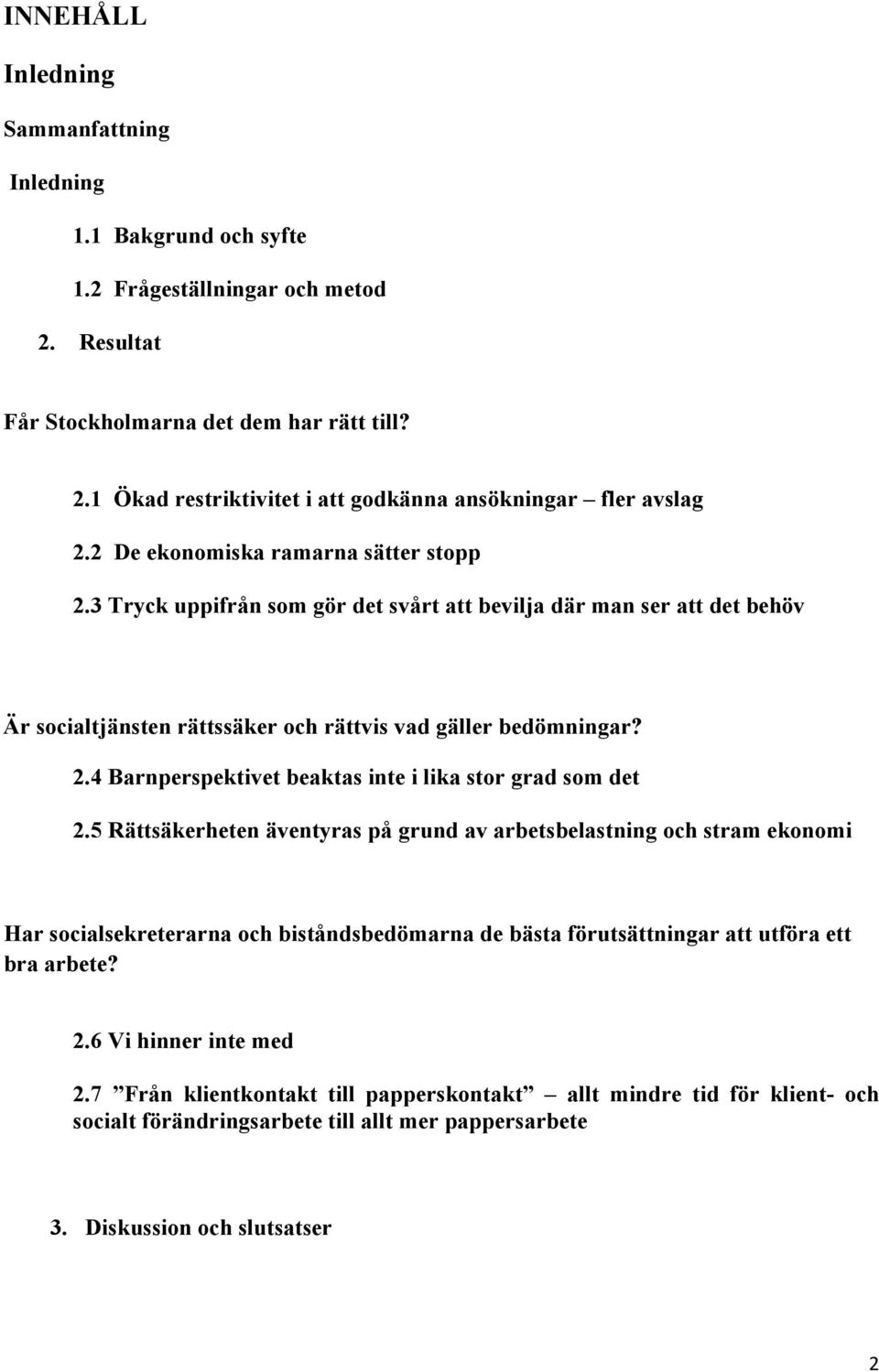 5 Rättsäkerheten äventyras på grund av arbetsbelastning och stram ekonomi Har socialsekreterarna och biståndsbedömarna de bästa förutsättningar att utföra ett bra arbete? 2.6 Vi hinner inte med 2.