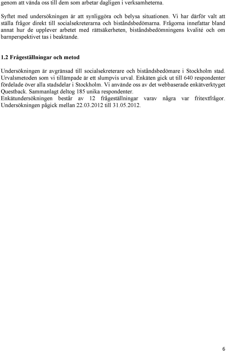 Frågorna innefattar bland annat hur de upplever arbetet med rättsäkerheten, biståndsbedömningens kvalité och om barnperspektivet tas i beaktande. 1.