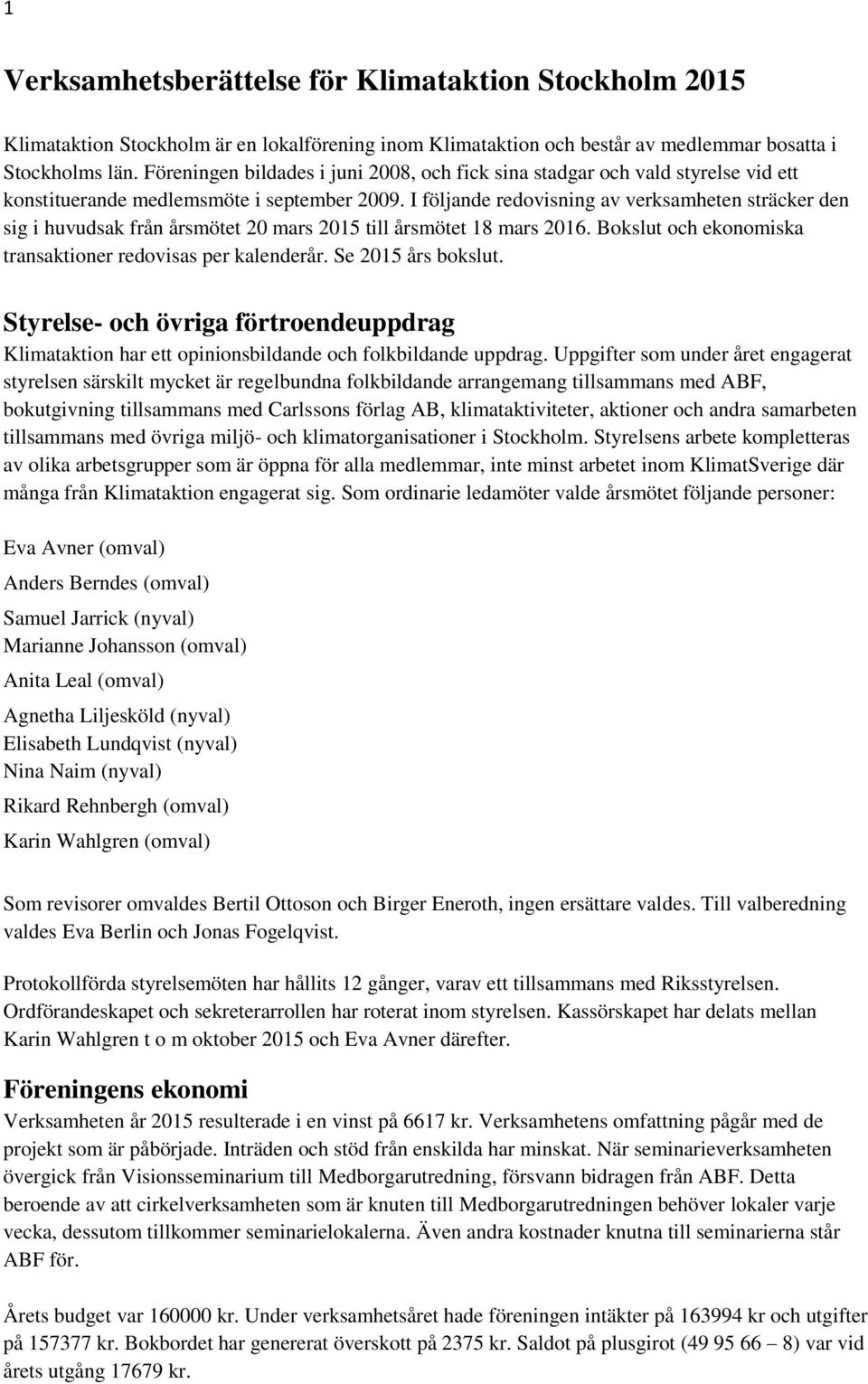 I följande redovisning av verksamheten sträcker den sig i huvudsak från årsmötet 20 mars 2015 till årsmötet 18 mars 2016. Bokslut och ekonomiska transaktioner redovisas per kalenderår.