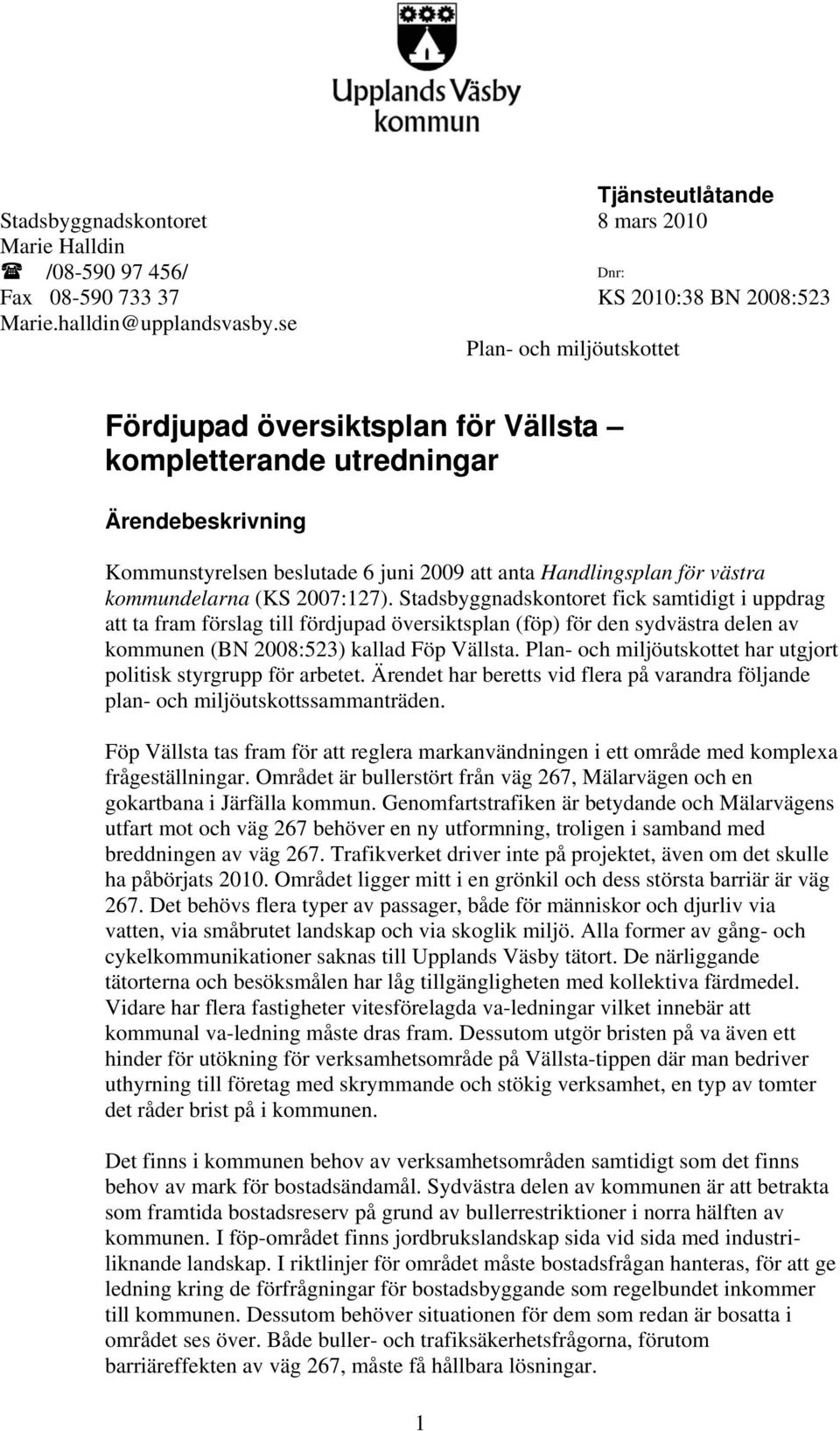 2007:127). Stadsbyggnadskontoret fick samtidigt i uppdrag att ta fram förslag till fördjupad översiktsplan (föp) för den sydvästra delen av kommunen (BN 2008:523) kallad Föp Vällsta.
