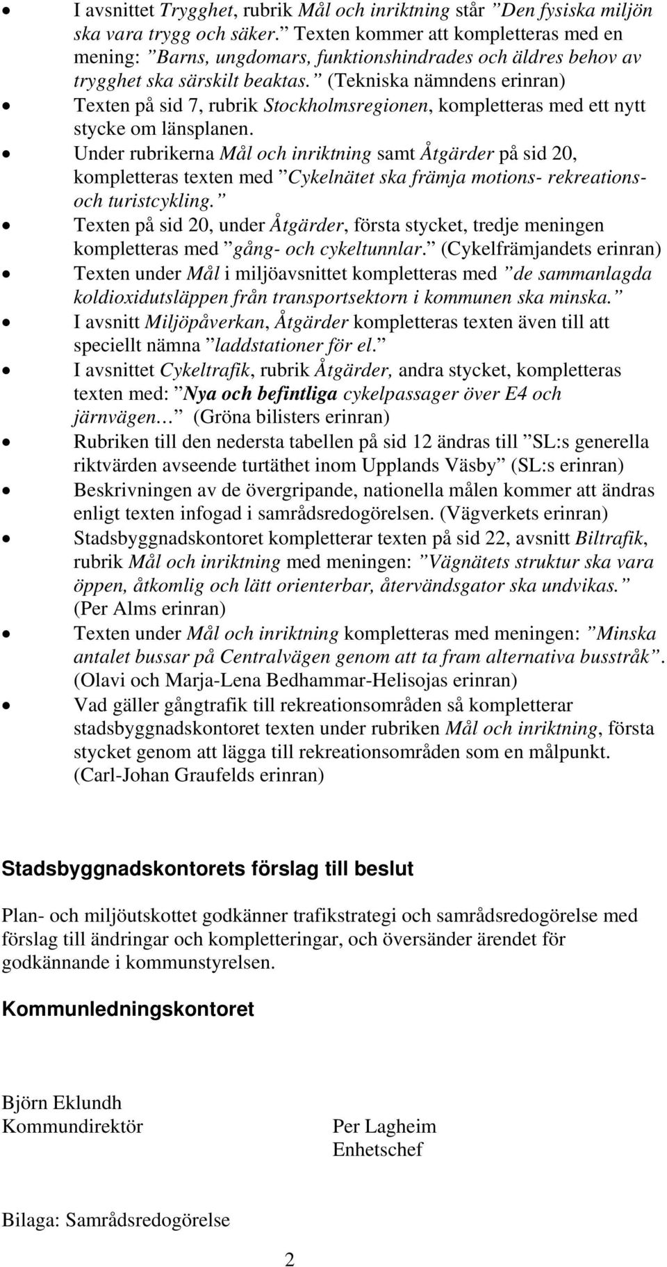 (Tekniska nämndens erinran) Texten på sid 7, rubrik Stockholmsregionen, kompletteras med ett nytt stycke om länsplanen.