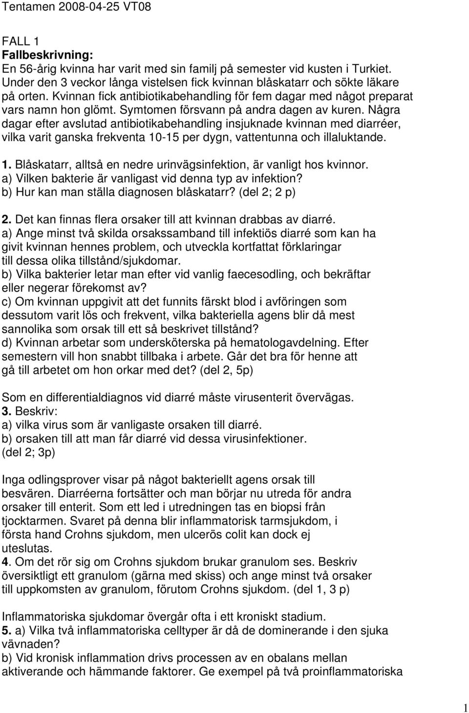 Några dagar efter avslutad antibiotikabehandling insjuknade kvinnan med diarréer, vilka varit ganska frekventa 10-15 per dygn, vattentunna och illaluktande. 1. Blåskatarr, alltså en nedre urinvägsinfektion, är vanligt hos kvinnor.