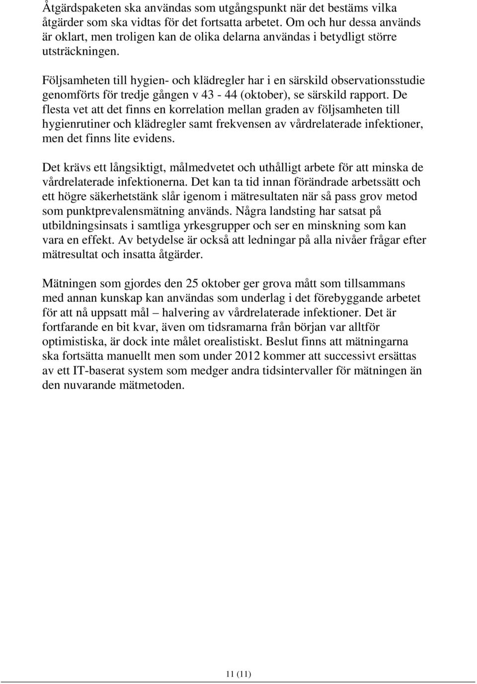 Följsamheten till hygien- och klädregler har i en särskild observationsstudie genomförts för tredje gången v 43-44 (oktober), se särskild rapport.